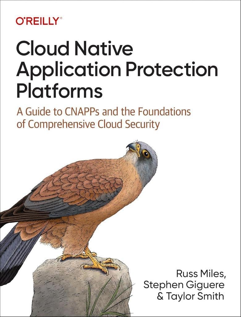 Cloud Native Application Protection Platforms: A Guide to CNAPPs and the Foundations of Comprehensive Cloud Security - Miles, Giguere, Smith