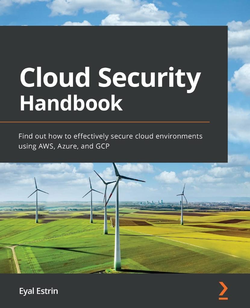 Cloud Security Handbook: Find out how to effectively secure cloud environments using AWS, Azure, and GCP Eyal Estrin