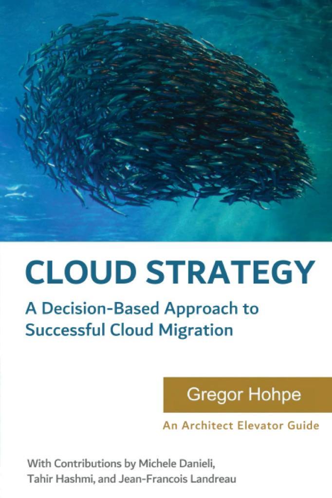 Cloud Strategy: A Decision-based Approach to Successful Cloud Migration (Architect Elevator Book Series) Hohpe Danieli