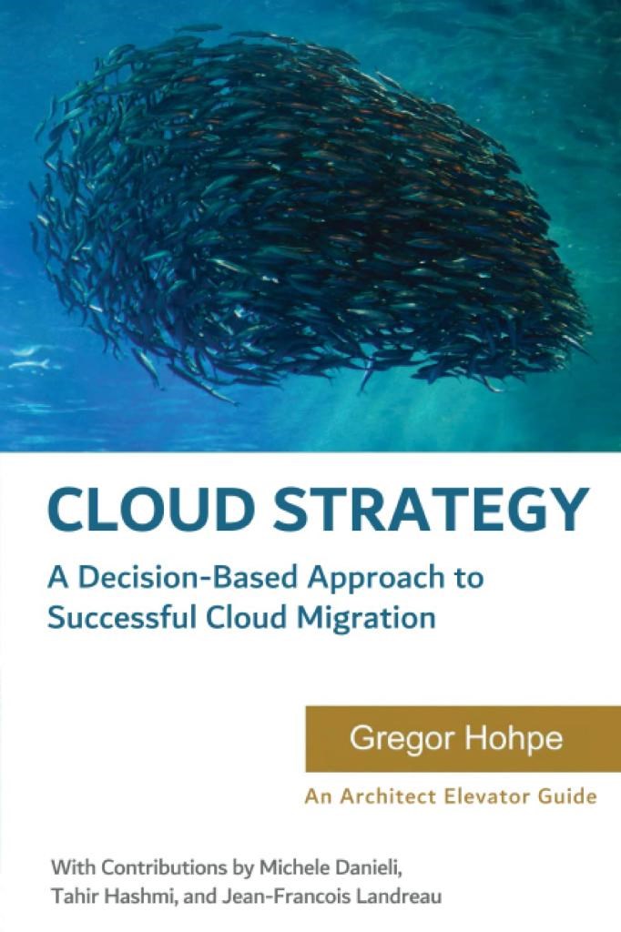 Cloud Strategy: A Decision-based Approach to Successful Cloud Migration (Architect Elevator Book Series) Hohpe Danieli