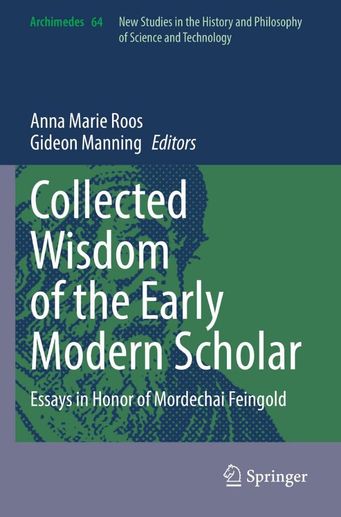 Collected Wisdom of the Early Modern Scholar: Essays in Honor of Mordechai Feingold (Archimedes 64) Roos Manning