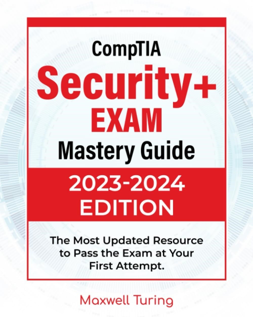 CompTIA Security+ Exam - Mastery Guide: The Most Updated Resource to Pass the Exam at Your First Attempt Maxwell Turing