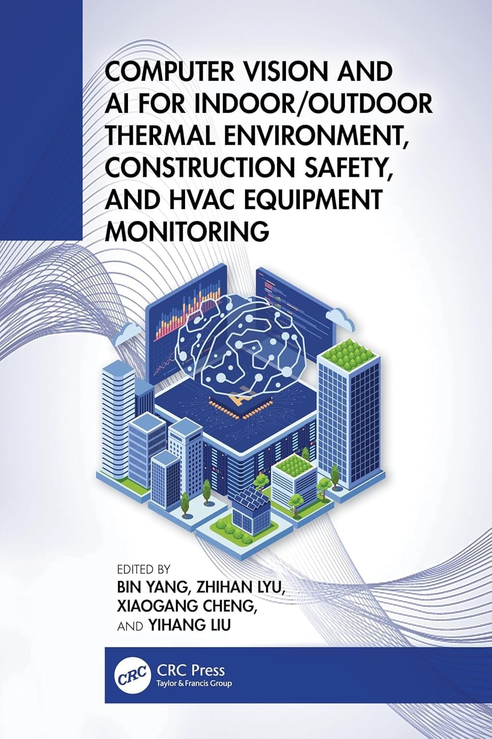 Computer Vision and AI for Indoor/Outdoor Thermal Environment, Construction Safety, and HVAC Equipment Monitoring Bin Yang Zhihan Lyu