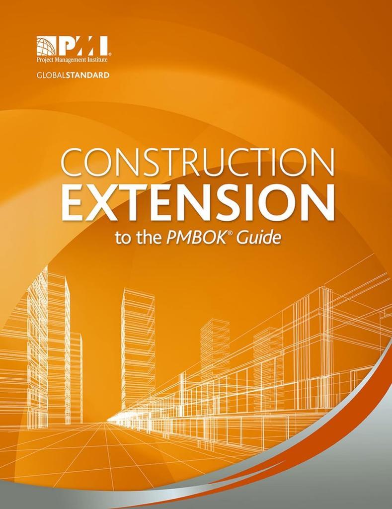 Construction Extension to the PMBOK® Guide Project Management Institute