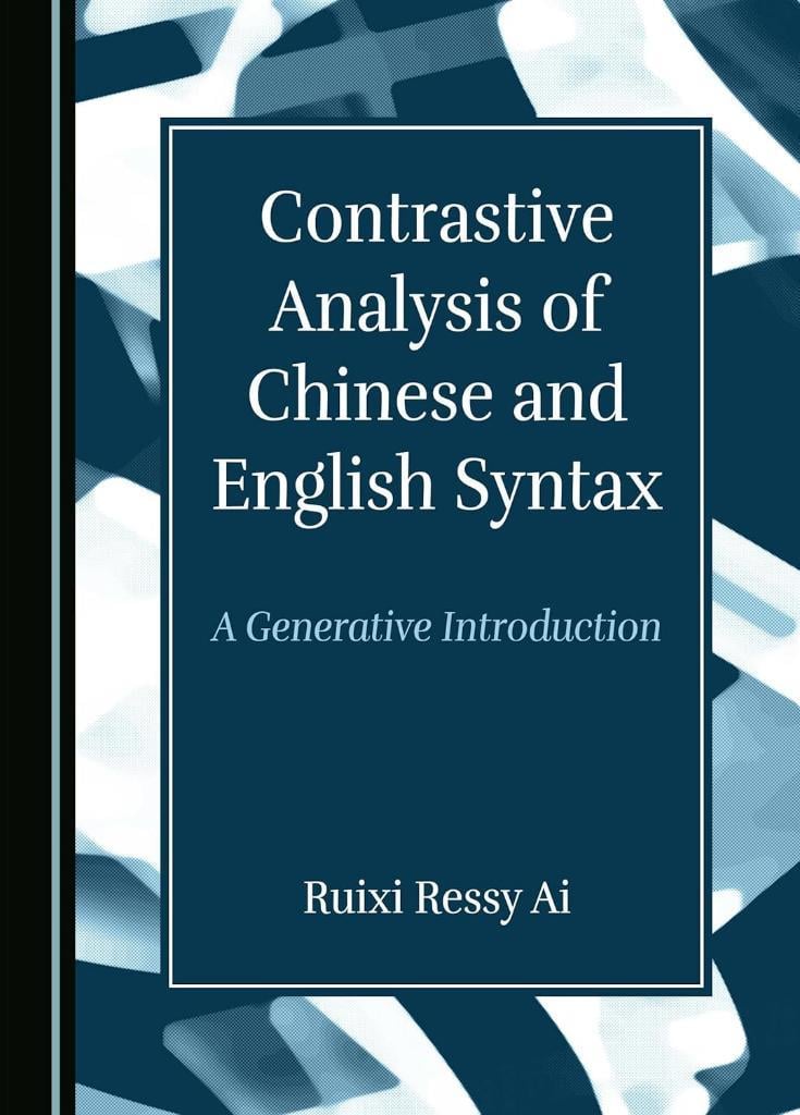 Contrastive Analysis of Chinese and English Syntax: A Generative Introduction Ruixi Ressy Ai
