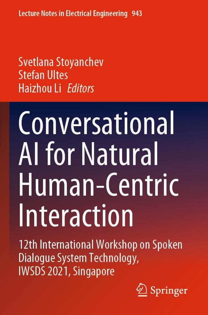 Conversational AI for Natural Human-Centric Interaction: 12th International Workshop on Spoken Dialogue System Technology, Iwsds 2021, Singapore: 943 Stoyanchev Ultes