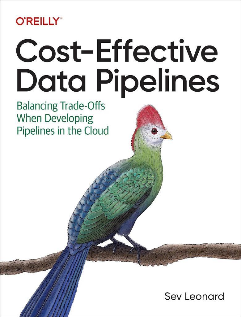 Cost-Effective Data Pipelines: Balancing Trade-Offs When Developing Pipelines in the Cloud Sev Leonard