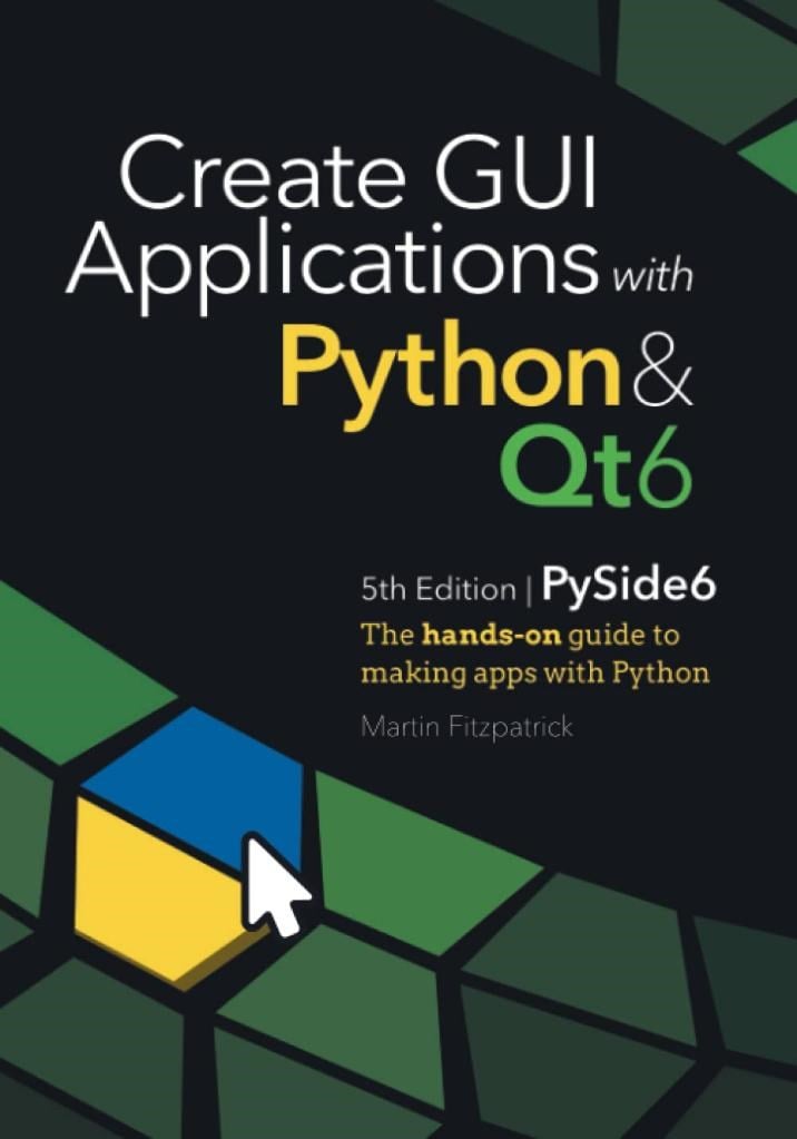 Create GUI Applications with Python & Qt6 (PySide6 Edition): The hands-on guide to making apps with Python Martin Fitzpatrick