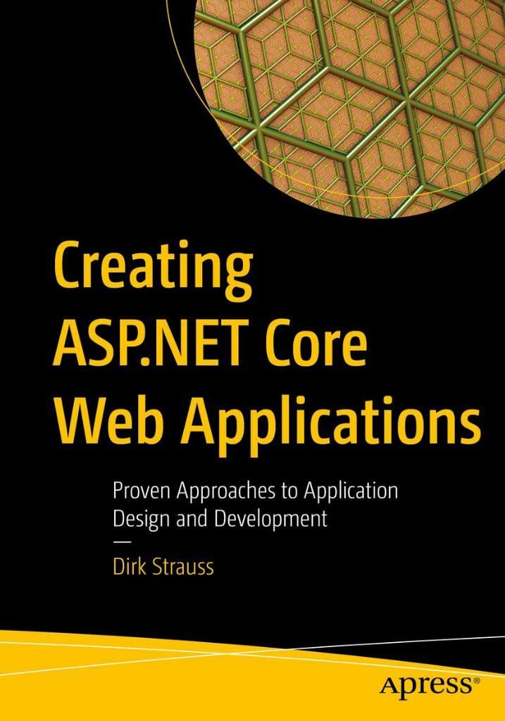 Creating ASP.NET Core Web Applications: Proven Approaches to Application Design and Development Dirk Strauss
