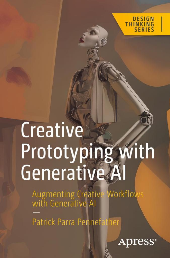 Creative Prototyping with Generative AI: Augmenting Creative Workflows with Generative AI (Design Thinking) Patrick Parra Pennefather