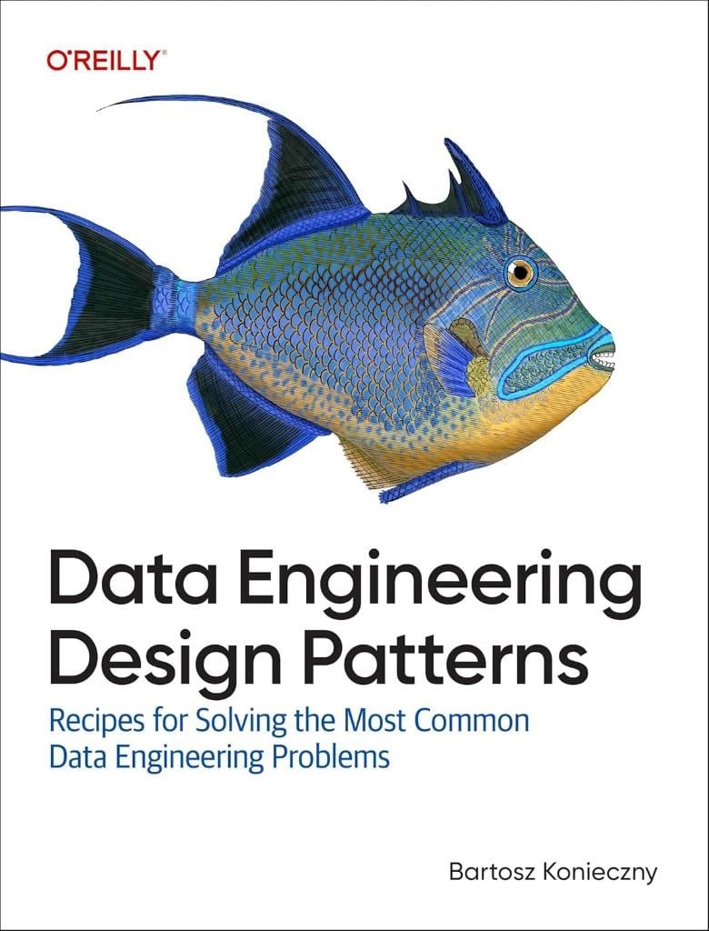 Data Engineering Design Patterns: Recipes for Solving the Most Common Data Engineering Problems Bartosz Konieczny