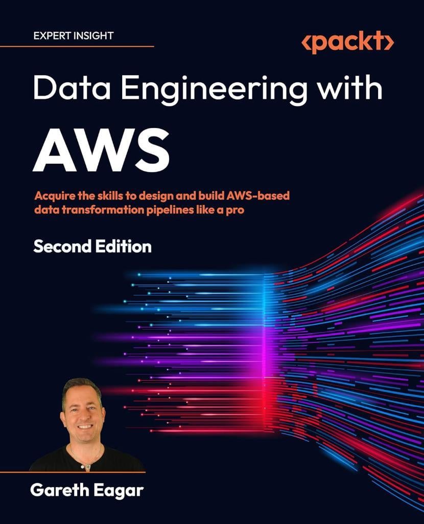 Data Engineering with AWS - Second Edition: Acquire the skills to design and build AWS-based data transformation pipelines like a pro 2nd ed. Gareth Eagar