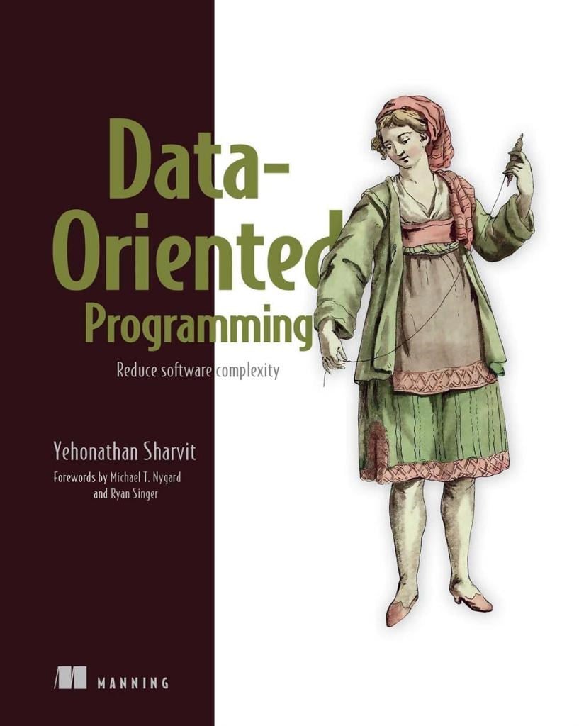 Data-Oriented Programming: Reduce software complexity Yehonathan Sharvit