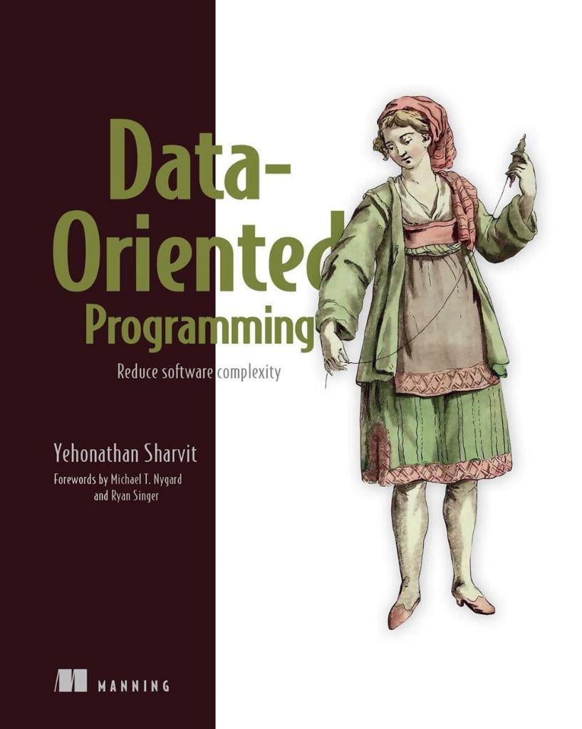 Data-Oriented Programming: Reduce software complexity Yehonathan Sharvit