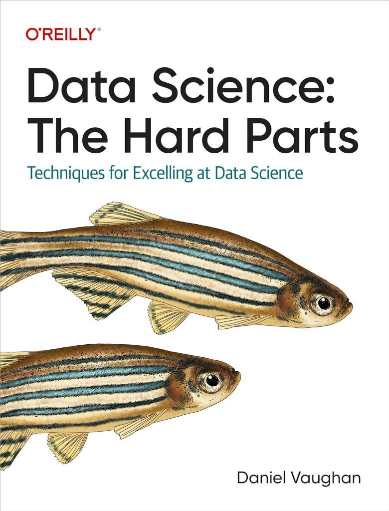 Data Science: The Hard Parts: Techniques for Excelling at Data Science Daniel Vaughan