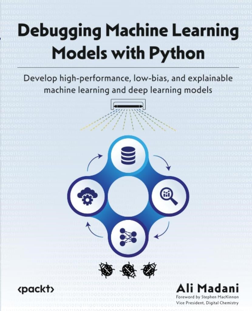 Debugging Machine Learning Models with Python: Develop high-performance, low-bias, and explainable machine learning and deep learning models Ali Madani