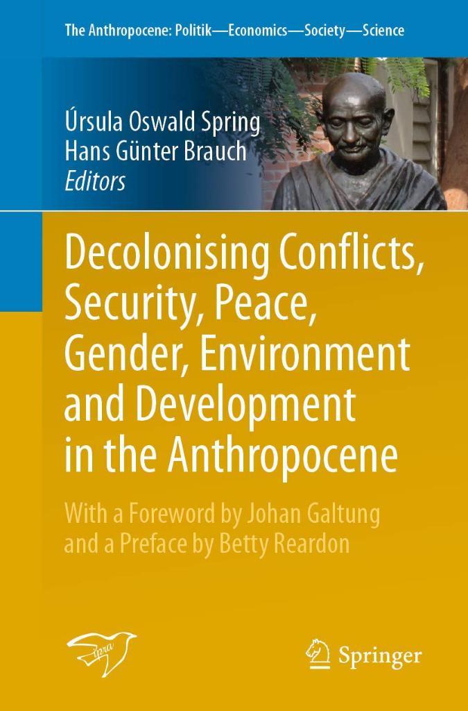 Decolonising Conflicts, Security, Peace, Gender, Environment and Development in the Anthropocene: 30 (The Anthropocene: Politik―Economics―Society―Science, 30) Spring Brauch