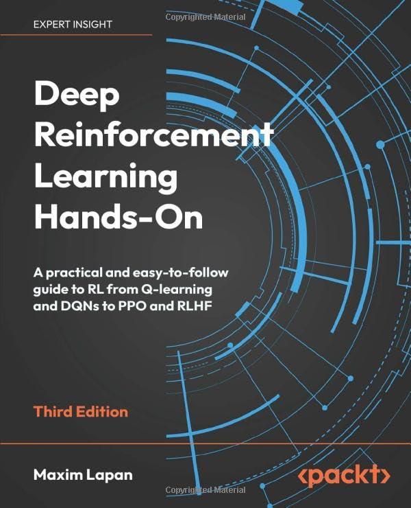 Deep Reinforcement Learning Hands-On: A practical and easy-to-follow guide to RL from Q-learning and DQNs to PPO and RLHF 3rd ed.