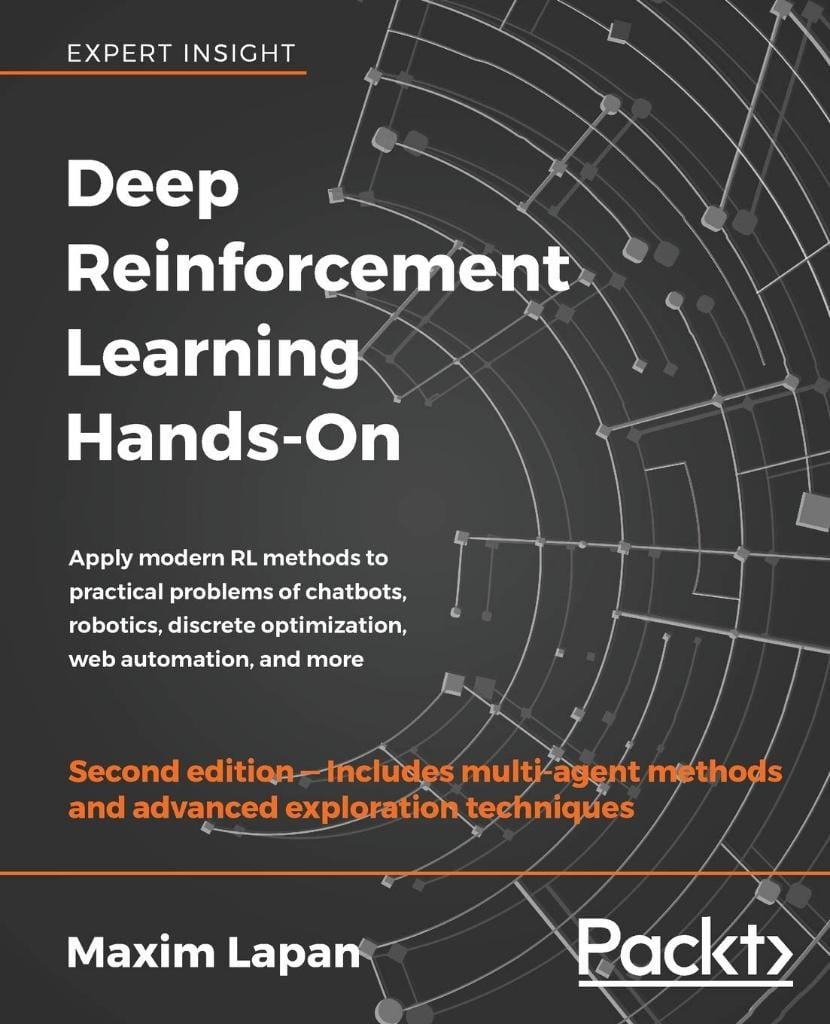 Deep Reinforcement Learning Hands-On Apply modern RL methods to practical problems of chatbots, robotics, discrete optimization, web automation, and more 2nd ed. Edition Maxim Lapan