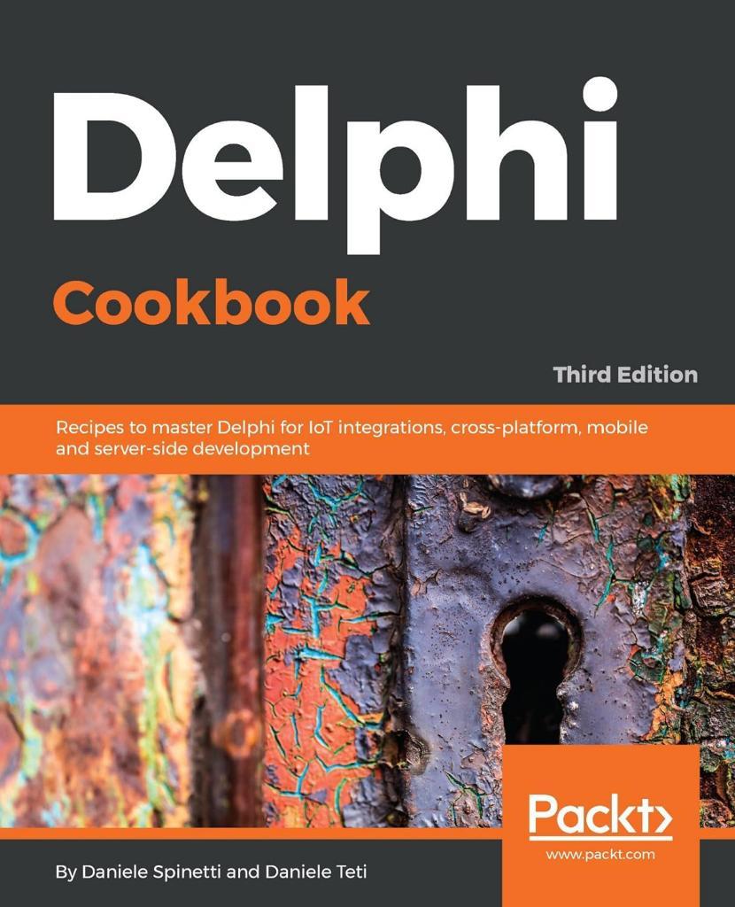 Delphi Cookbook: Recipes to master Delphi for IoT integrations, cross-platform, mobile and server-side development 3rd Edition Spinetti Teti