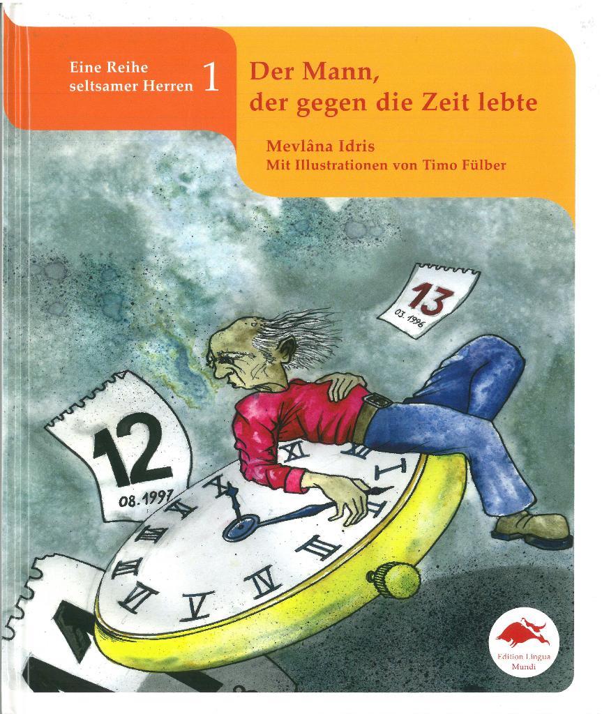 Der Mann, der gegen die Zeit lebte : Eine Reihe seltsamer Herren 1 Almanca, Resimli Çocuk Kitabı Büyük Boy (Ciltli) - Mevlana Idris 