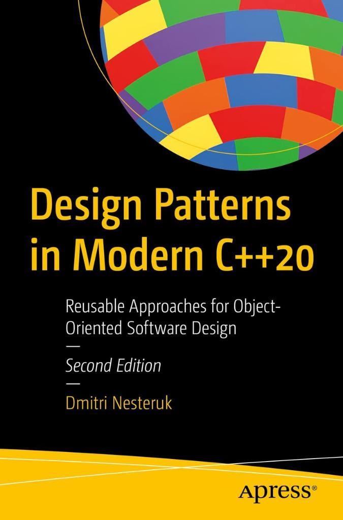 Design Patterns in Modern C++20: Reusable Approaches for Object-Oriented Software Design 2nd ed. Dmitri Nesteruk