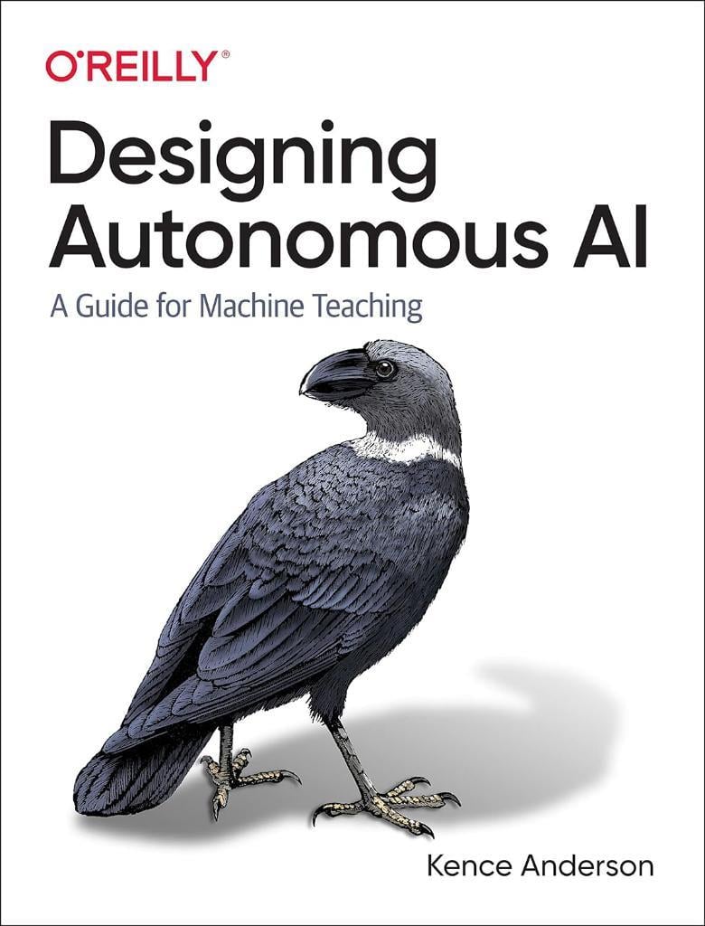 Designing Autonomous AI: A Guide for Machine Teaching Kence Anderson