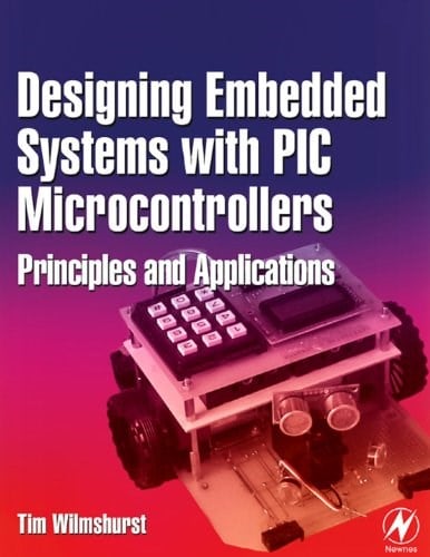 Designing Embedded Systems with PIC Microcontrollers: Principles and Applications Tim Wilmshurst