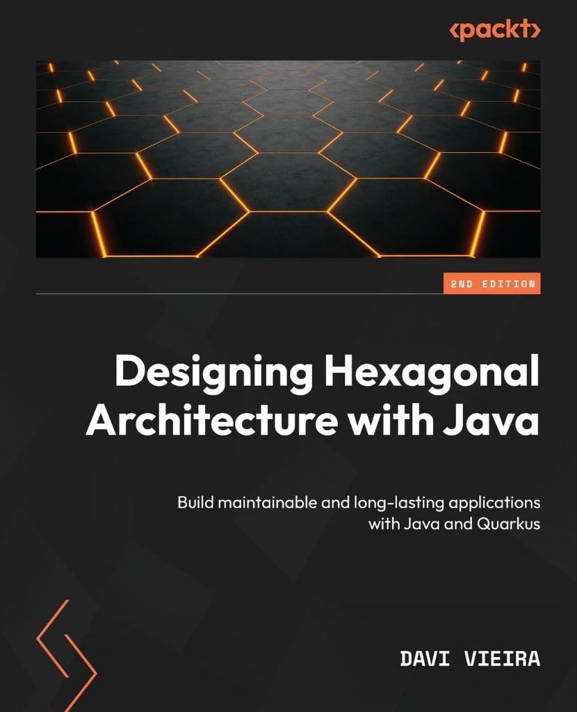 Designing Hexagonal Architecture with Java Build maintainable and long-lasting applications with Java and Quarkus 2nd Edition Davi Vieira