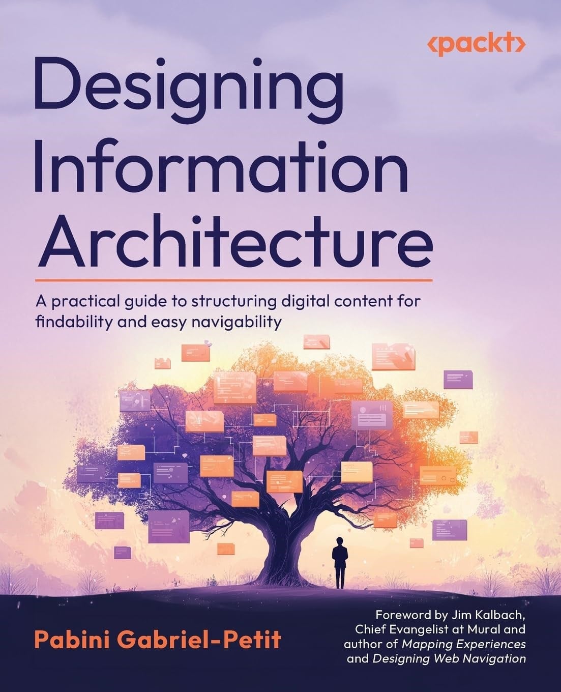 Designing Information Architecture: A practical guide to structuring digital content for findability and easy navigability Pabini Gabriel-Petit