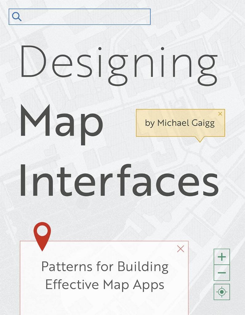 Designing Map Interfaces: Patterns for Building Effective Map Apps Michael Gaigg