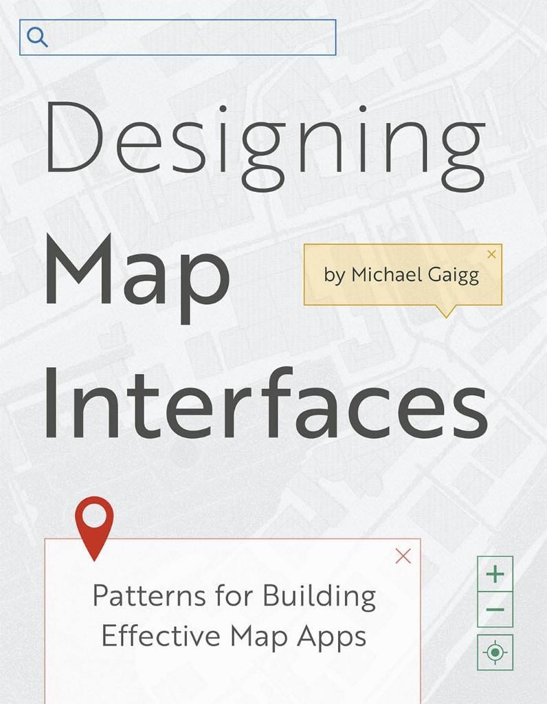 Designing Map Interfaces: Patterns for Building Effective Map Apps Michael Gaigg