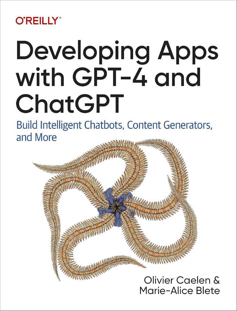 Developing Apps with GPT-4 and ChatGPT: Build Intelligent Chatbots, Content Generators, and More - Caelen, Blete