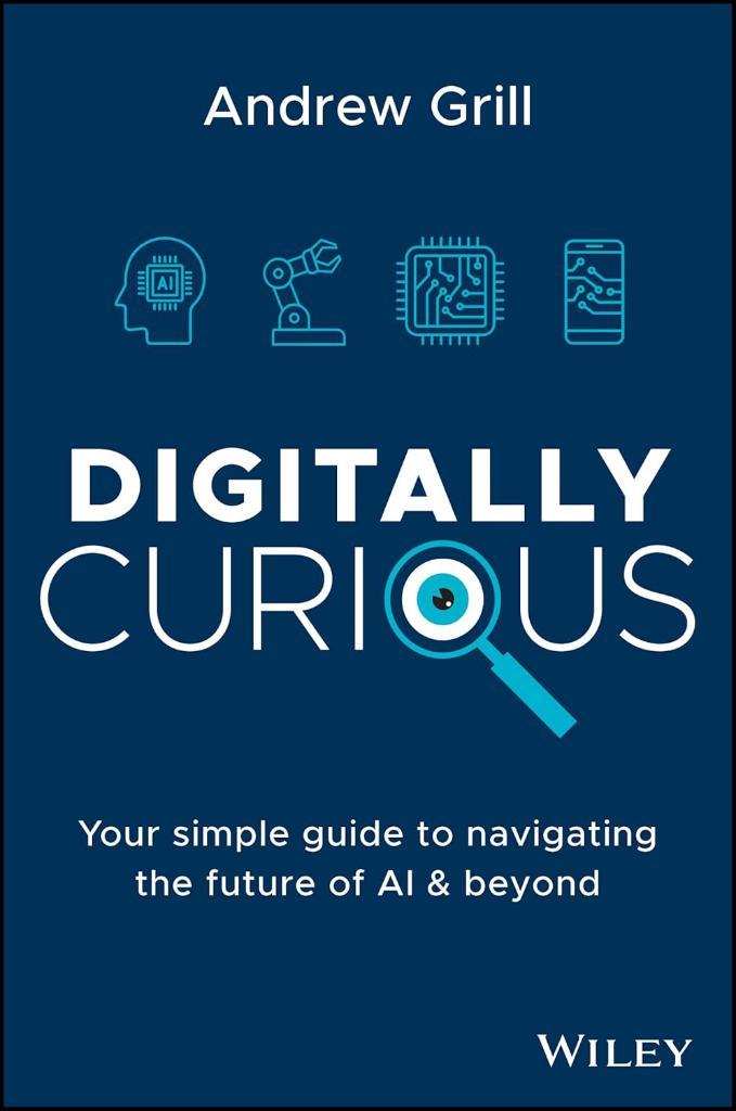 Digitally Curious: Your Guide to Navigating the Future of AI and All Things Tech Andrew Grill