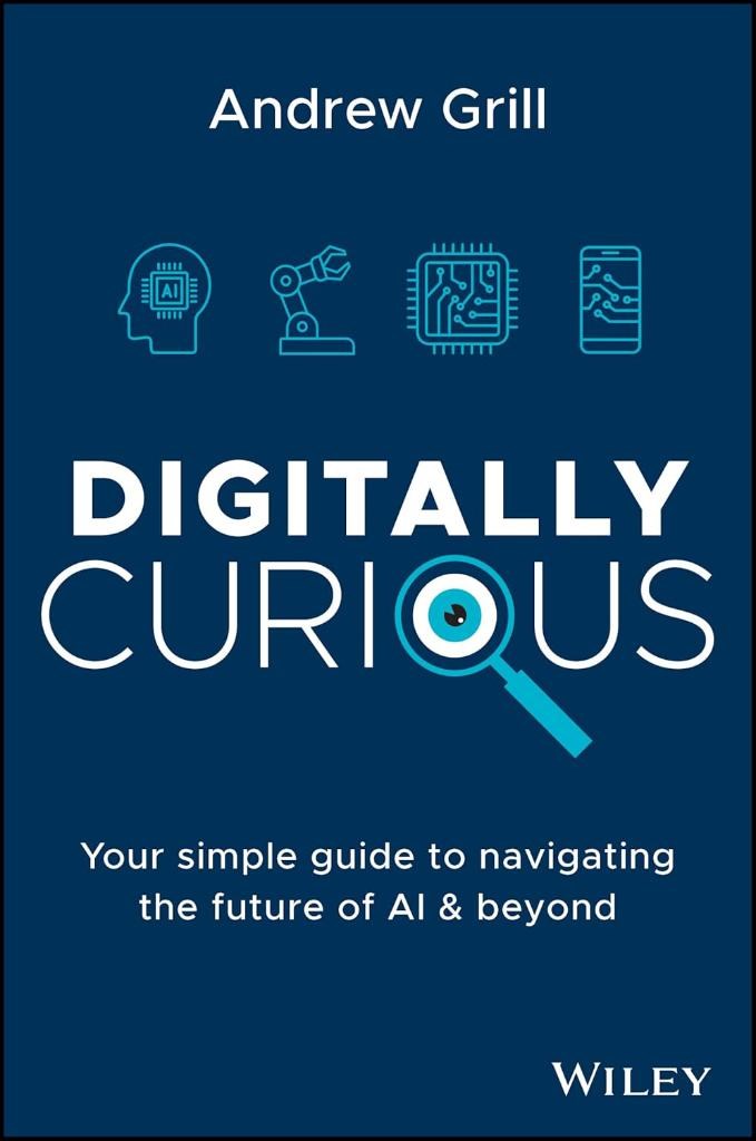 Digitally Curious: Your Guide to Navigating the Future of AI and All Things Tech Andrew Grill