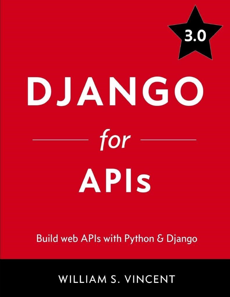 Django for APIs: Build web APIs with Python & Django 3.0 William S. Vincent