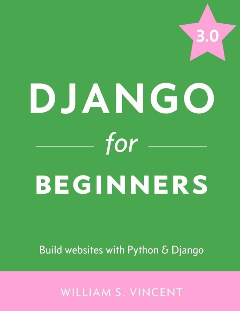 Django for Beginners Build websites with Python and Django 3.0 William S. Vincent