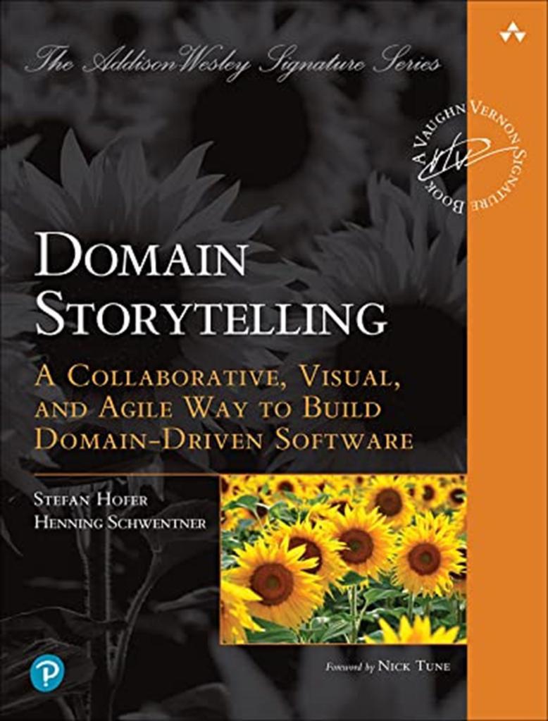 Domain Storytelling: A Collaborative, Visual, and Agile Way to Build Domain-Driven Software Henning Schwentner