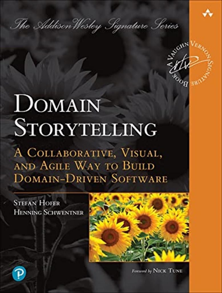 Domain Storytelling: A Collaborative, Visual, and Agile Way to Build Domain-Driven Software Henning Schwentner