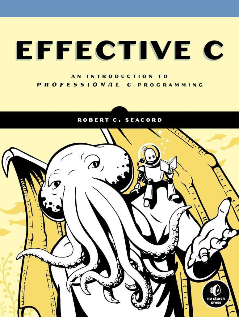 Effective C: An Introduction to Professional C Programming Robert C. Seacord