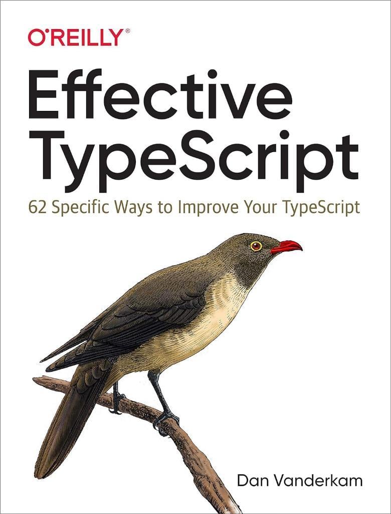 Effective TypeScript: 62 Specific Ways to Improve Your TypeScript Dan Vanderkam