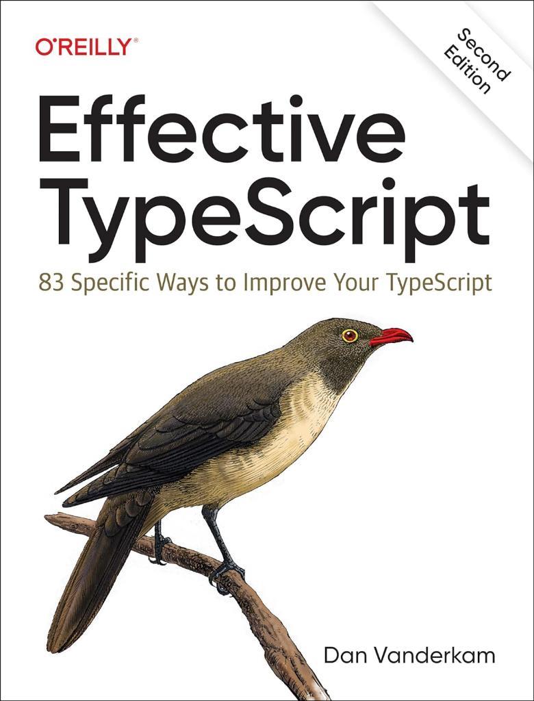 Effective TypeScript: 83 Specific Ways to Improve Your TypeScript 2nd Edition Dan Vanderkam