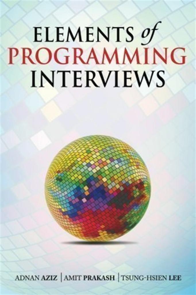 Elements of Programming Interviews: 300 Questions and Solutions by Aziz, Adnan, Prakash, Amit, Lee, Tsung-Hsien