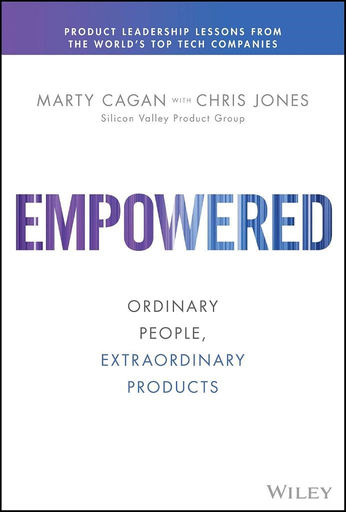 Empowered: Ordinary People, Extraordinary Products Cagan Jones