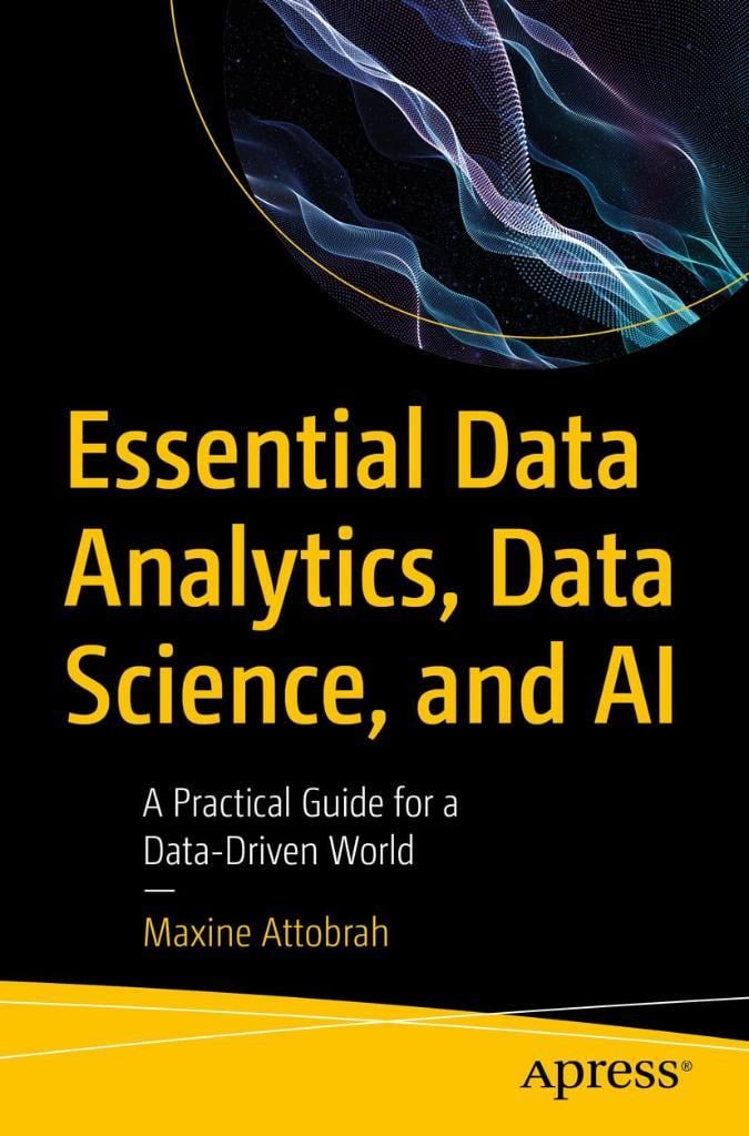 Essential Data Analytics, Data Science, and AI: A Practical Guide for a Data-Driven World Maxine Attobrah