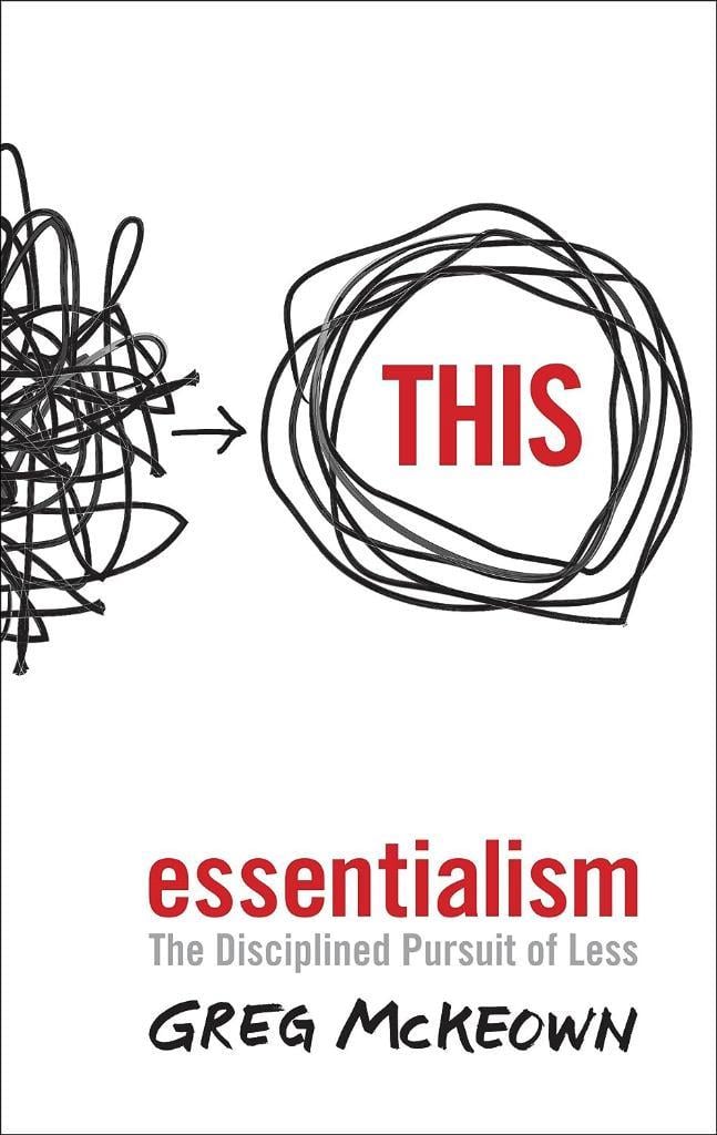 Essentialism: The Disciplined Pursuit of Less Greg McKeown
