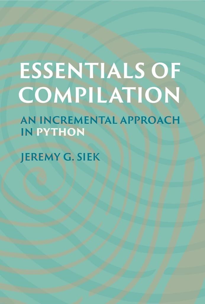 Essentials of Compilation: An Incremental Approach in Python Jeremy G. Siek