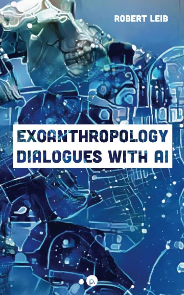 Exoanthropology: Dialogues with AI Robert Leib