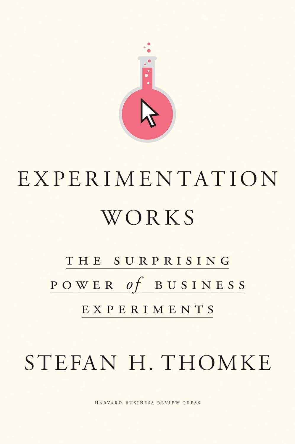 Experimentation Works: The Surprising Power of Business Experiments - Stefan H. Thomke
