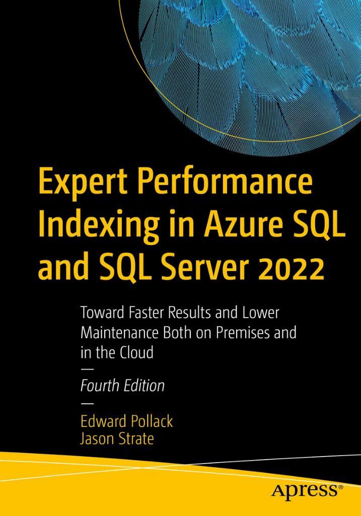 Expert Performance Indexing in Azure SQL and SQL Server 2022: Toward Faster Results and Lower Maintenance Both on Premises and in the Cloud 4th ed. Edward Pollack